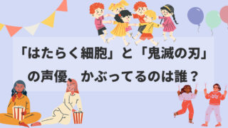 「はたらく細胞」と「鬼滅の刃」の声優、かぶってるのは誰？