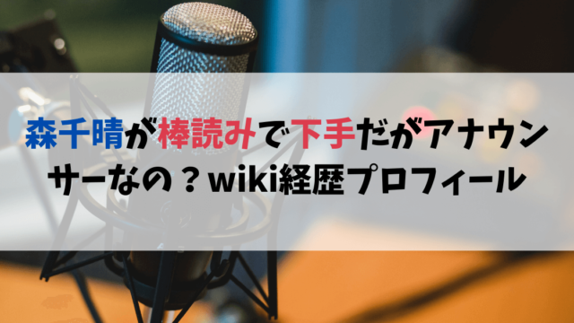 森千晴が棒読みで下手だがアナウンサーなの？wiki経歴プロフィール