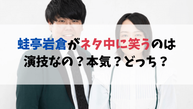 蛙亭岩倉がネタ中に笑うのは演技か本気かどっち？ネタ作りにヒントあり