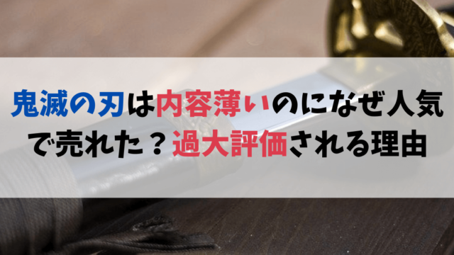 鬼滅の刃は内容薄いのになぜ人気で売れた？過大評価される理由まとめ