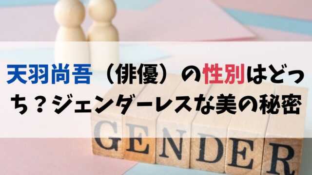 天羽尚吾（俳優）の性別はどっち？ジェンダーレスな美しさの秘訣は？