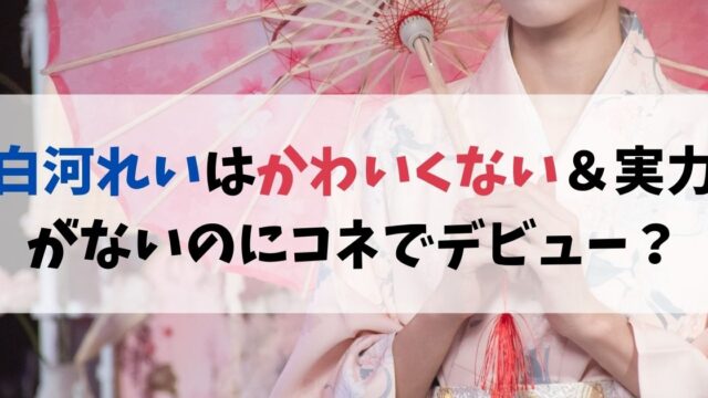 白河れいはかわいくないし実力がないのにコネでデビューした？