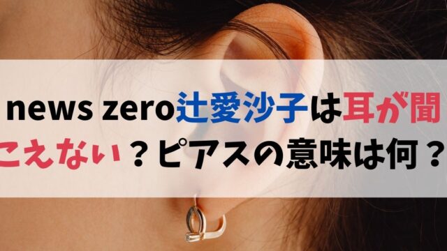 news zero辻愛沙子は耳が聞こえない？ピアスの意味は何？